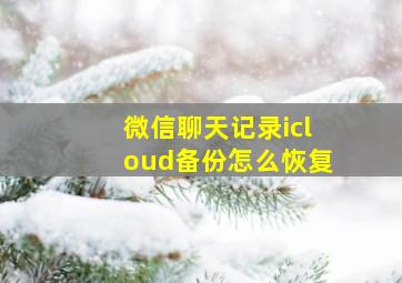 微信聊天记录icloud备份怎么恢复