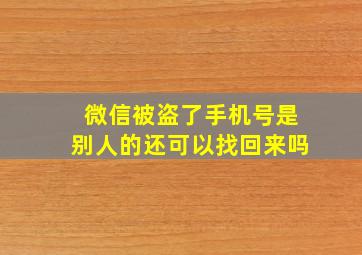 微信被盗了手机号是别人的还可以找回来吗