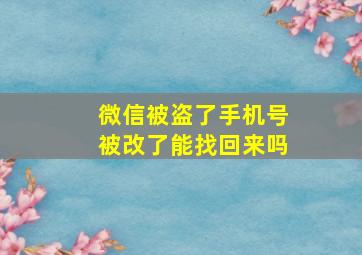 微信被盗了手机号被改了能找回来吗