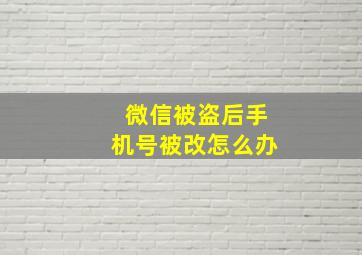 微信被盗后手机号被改怎么办