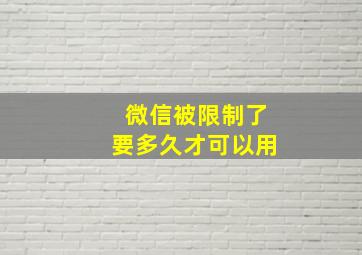 微信被限制了要多久才可以用