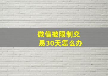 微信被限制交易30天怎么办