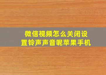 微信视频怎么关闭设置铃声声音呢苹果手机