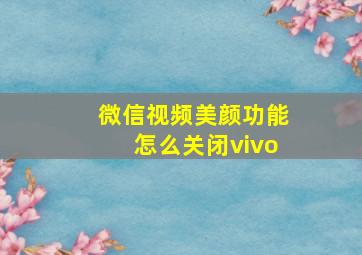 微信视频美颜功能怎么关闭vivo