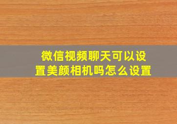 微信视频聊天可以设置美颜相机吗怎么设置