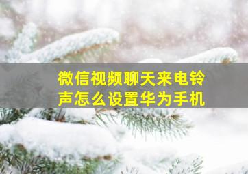 微信视频聊天来电铃声怎么设置华为手机