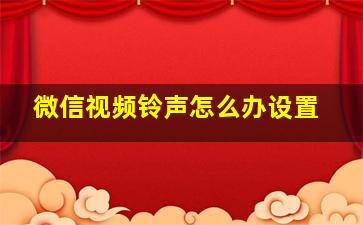 微信视频铃声怎么办设置