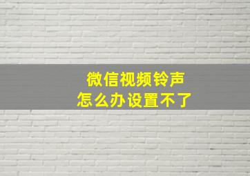 微信视频铃声怎么办设置不了