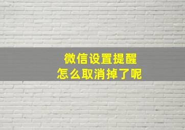 微信设置提醒怎么取消掉了呢