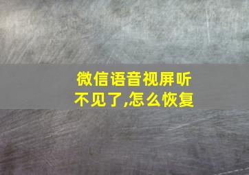 微信语音视屏听不见了,怎么恢复