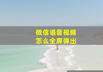 微信语音视频怎么全屏弹出