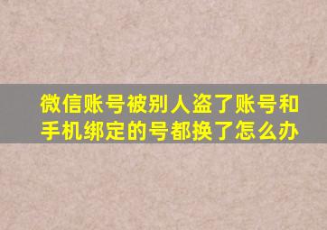 微信账号被别人盗了账号和手机绑定的号都换了怎么办