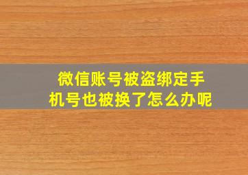 微信账号被盗绑定手机号也被换了怎么办呢