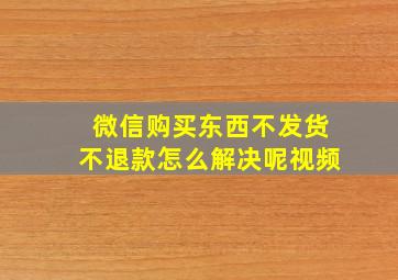 微信购买东西不发货不退款怎么解决呢视频