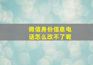 微信身份信息电话怎么改不了呢