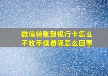 微信转账到银行卡怎么不收手续费呢怎么回事