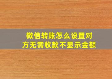 微信转账怎么设置对方无需收款不显示金额