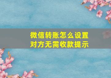 微信转账怎么设置对方无需收款提示