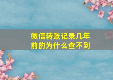 微信转账记录几年前的为什么查不到