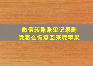 微信转账账单记录删除怎么恢复回来呢苹果