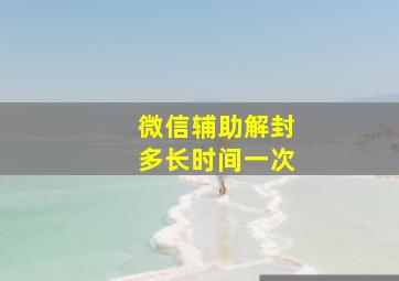 微信辅助解封多长时间一次