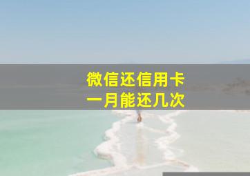 微信还信用卡一月能还几次