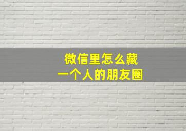 微信里怎么藏一个人的朋友圈