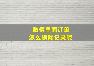 微信里面订单怎么删除记录呢