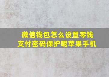 微信钱包怎么设置零钱支付密码保护呢苹果手机