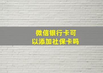 微信银行卡可以添加社保卡吗