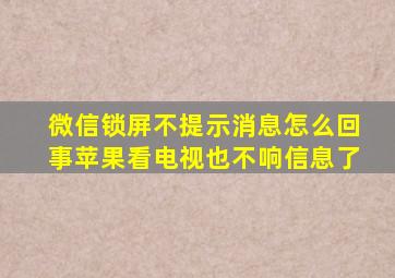 微信锁屏不提示消息怎么回事苹果看电视也不响信息了