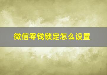 微信零钱锁定怎么设置