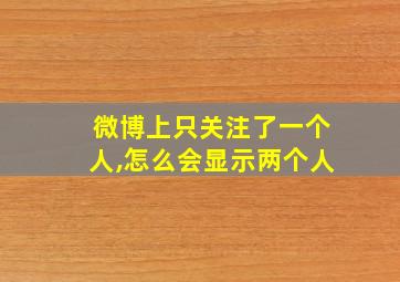 微博上只关注了一个人,怎么会显示两个人