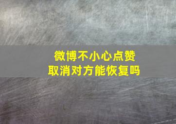 微博不小心点赞取消对方能恢复吗