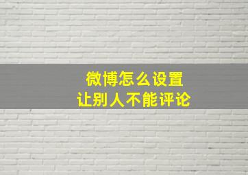 微博怎么设置让别人不能评论