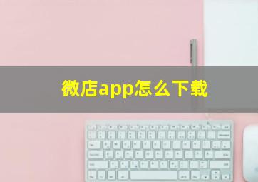 微店app怎么下载