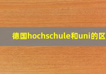 德国hochschule和uni的区别