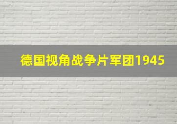 德国视角战争片军团1945