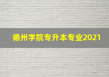 德州学院专升本专业2021