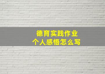 德育实践作业个人感悟怎么写