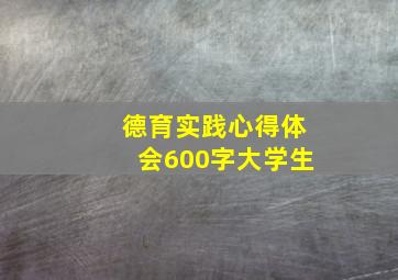 德育实践心得体会600字大学生