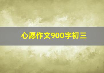 心愿作文900字初三