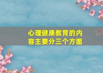 心理健康教育的内容主要分三个方面