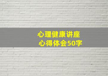 心理健康讲座心得体会50字