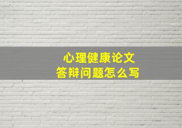 心理健康论文答辩问题怎么写