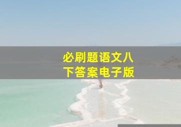 必刷题语文八下答案电子版