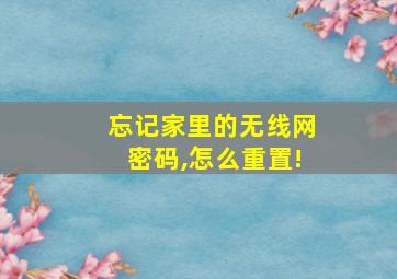 忘记家里的无线网密码,怎么重置!