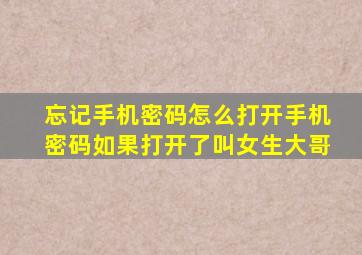 忘记手机密码怎么打开手机密码如果打开了叫女生大哥