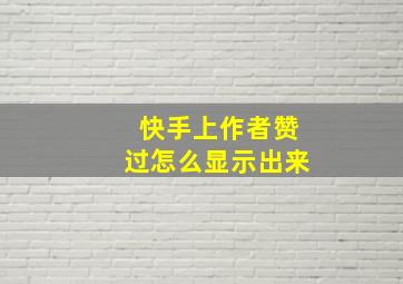 快手上作者赞过怎么显示出来