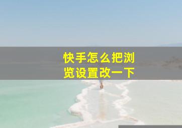 快手怎么把浏览设置改一下